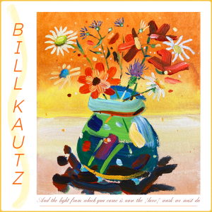 Bill Kautz - And the light from which you came is now the [love] work we must do
