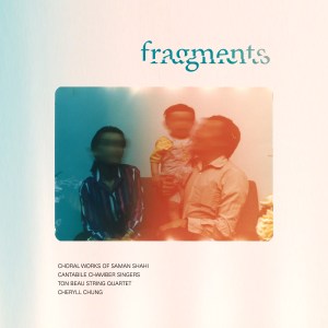 Cantabile Chamber Singers - Saman Shahi: Fragments